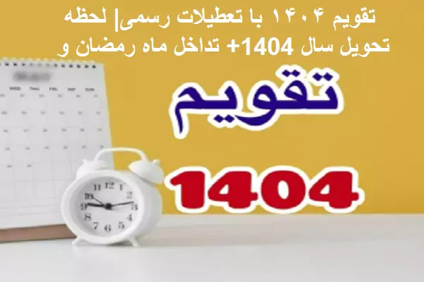 تقویم ۱۴۰۴ با تعطیلات رسمی| لحظه تحویل سال 1404+ تداخل ماه رمضان و نوروز 1404