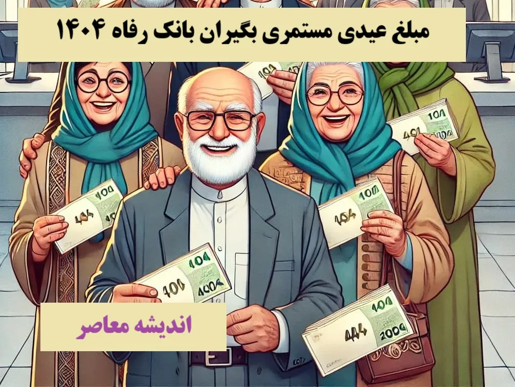 مبلغ عیدی مستمری بگیران بانک رفاه 1404 | زمان واریز عیدی بازنشستگان تامین اجتماعی ۱۴۰۳