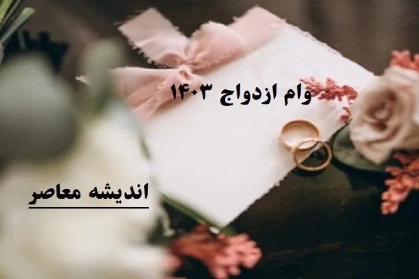 مبلغ وام ازدواج | شرایط دریافت وام ازدواج در سال جدید 1404