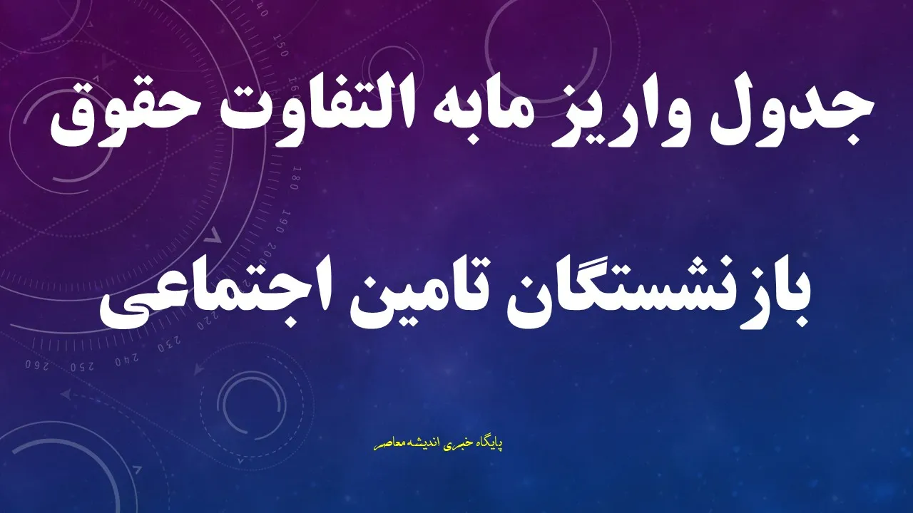 جدول واریز مابه التفاوت حقوق بازنشستگان تامین اجتماعی+ جدول واریز حقوق بازنشستگان در مرداد ۱۴۰۴