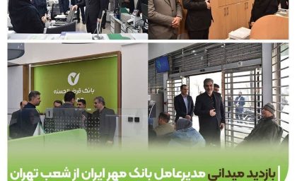 بازدید میدانی مدیرعامل بانک قرض‌الحسنه مهر ایران از شعب تهران