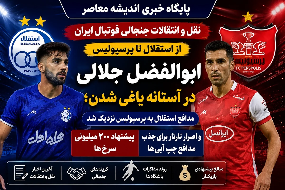 نقل و انتقالات جنجالی فوتبال ایران ۱۸ تیر ۱۴۰۵ از استقلال تا پرسپولیس| ابوالفضل جلالی در آستانه یاغی شدن؛ مدافع استقلال به پرسپولیس نزدیک شد / پیشنهاد ۲۰۰ میلیونی سرخ‌ ها و اصرار تارتار برای جذب مدافع چپ آبی‌ ها