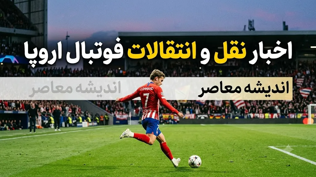 نقل و انتقالات تابستانی ۲۰۲۶ اروپا؛ از خرید‌های پرسروصدا تا تغییرات بزرگ در تیم‌های مدعی