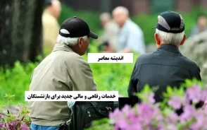 خدمات رفاهی و مالی جدید برای بازنشستگان؛ از افزایش حقوق و وام تا بیمه تکمیلی و مسکن ارزان