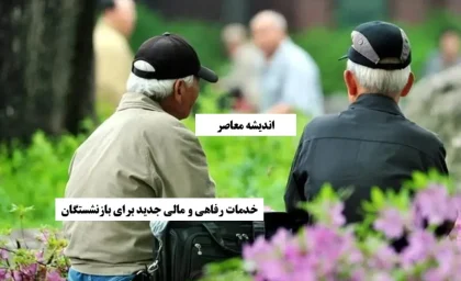 خدمات رفاهی و مالی جدید برای بازنشستگان؛ از افزایش حقوق و وام تا بیمه تکمیلی و مسکن ارزان