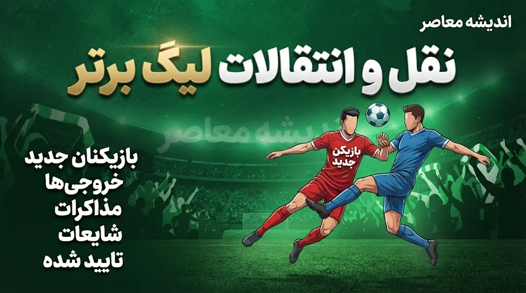 نقل و انتقالات لیگ برتر ۱۴۰۵؛ آخرین اخبار خرید و فروش بازیکنان و تحرک مدعیان